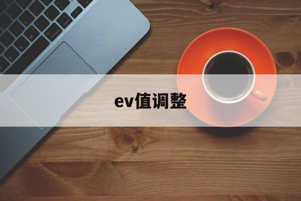 ev值调整(ev调节什么)